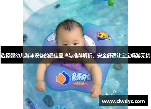 选择婴幼儿游泳设备的最佳品牌与推荐解析，安全舒适让宝宝畅游无忧